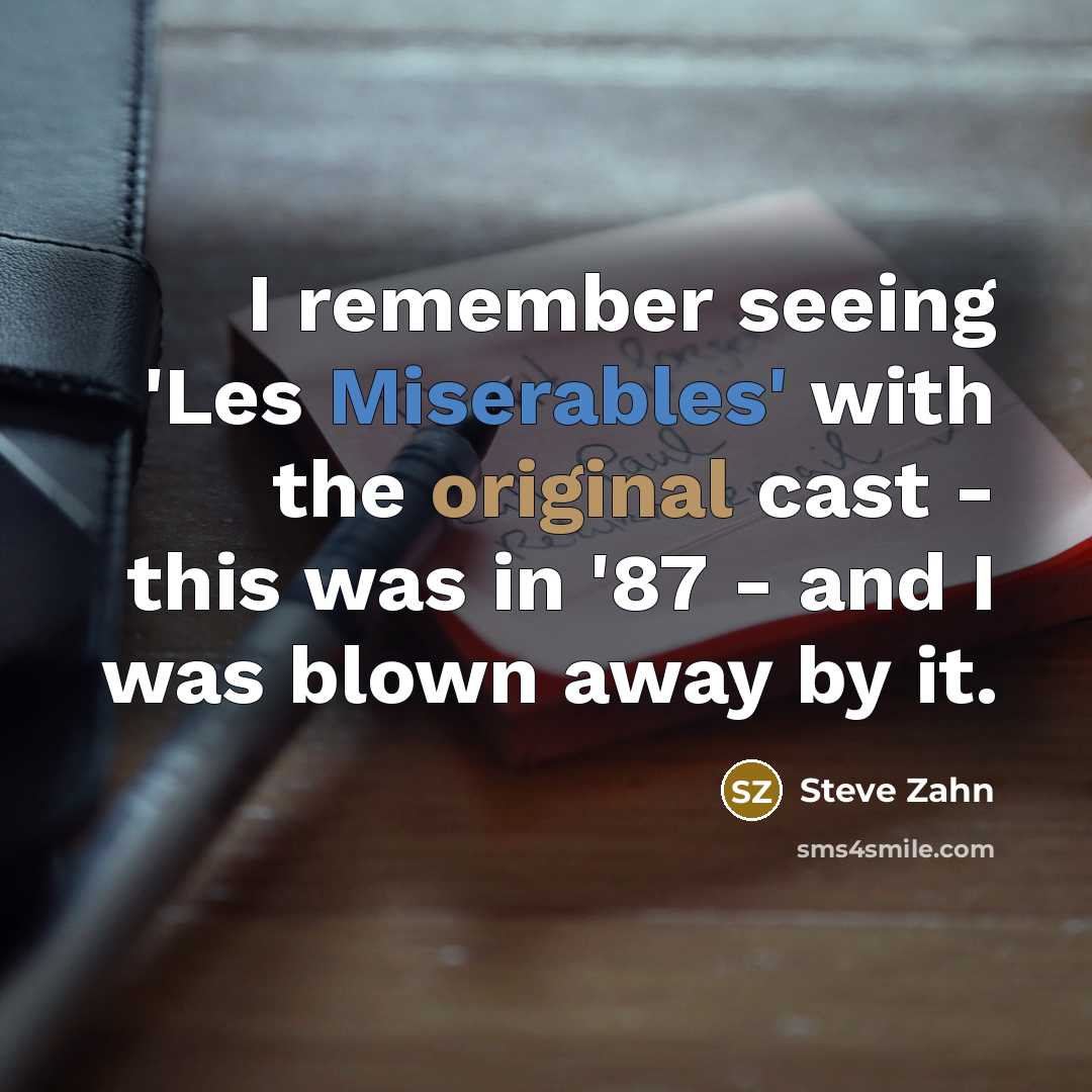 “I remember seeing 'Les Miserables' with the original cast - this was in '87 - and I was blown away by it.” quote by Steve Zahn