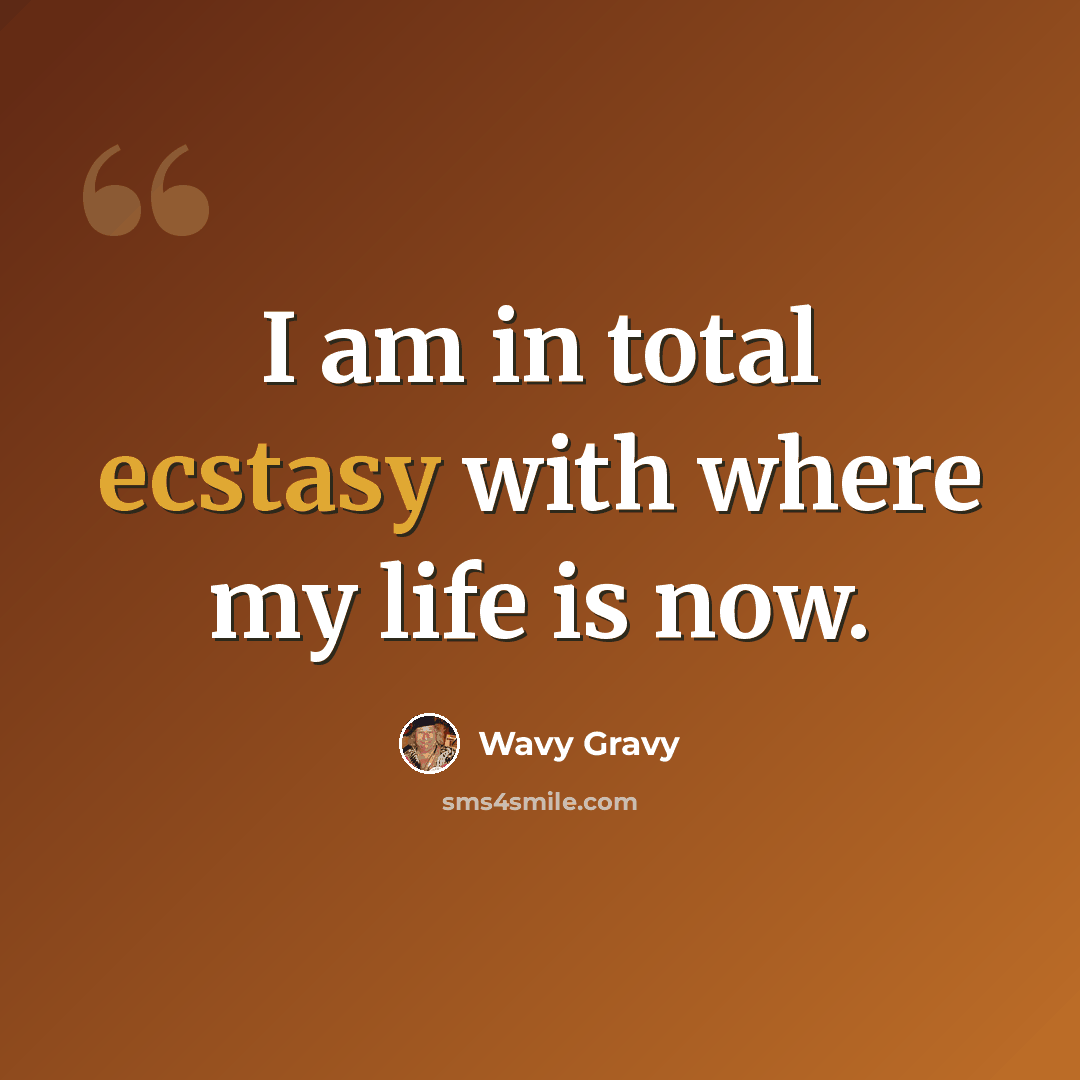 “I am in total ecstasy with where my life is now.” quote by Wavy Gravy