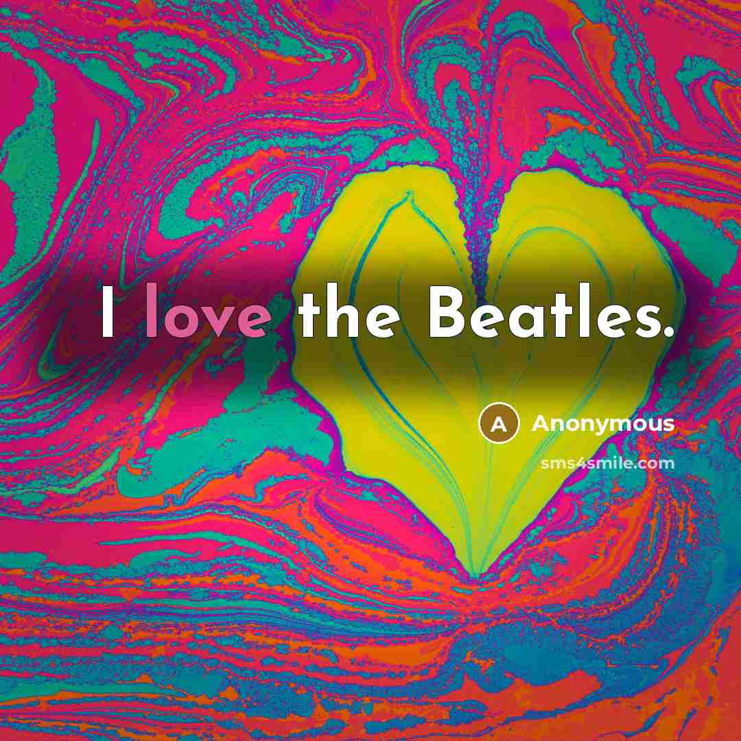 “I love the Beatles.” quote by Anonymous