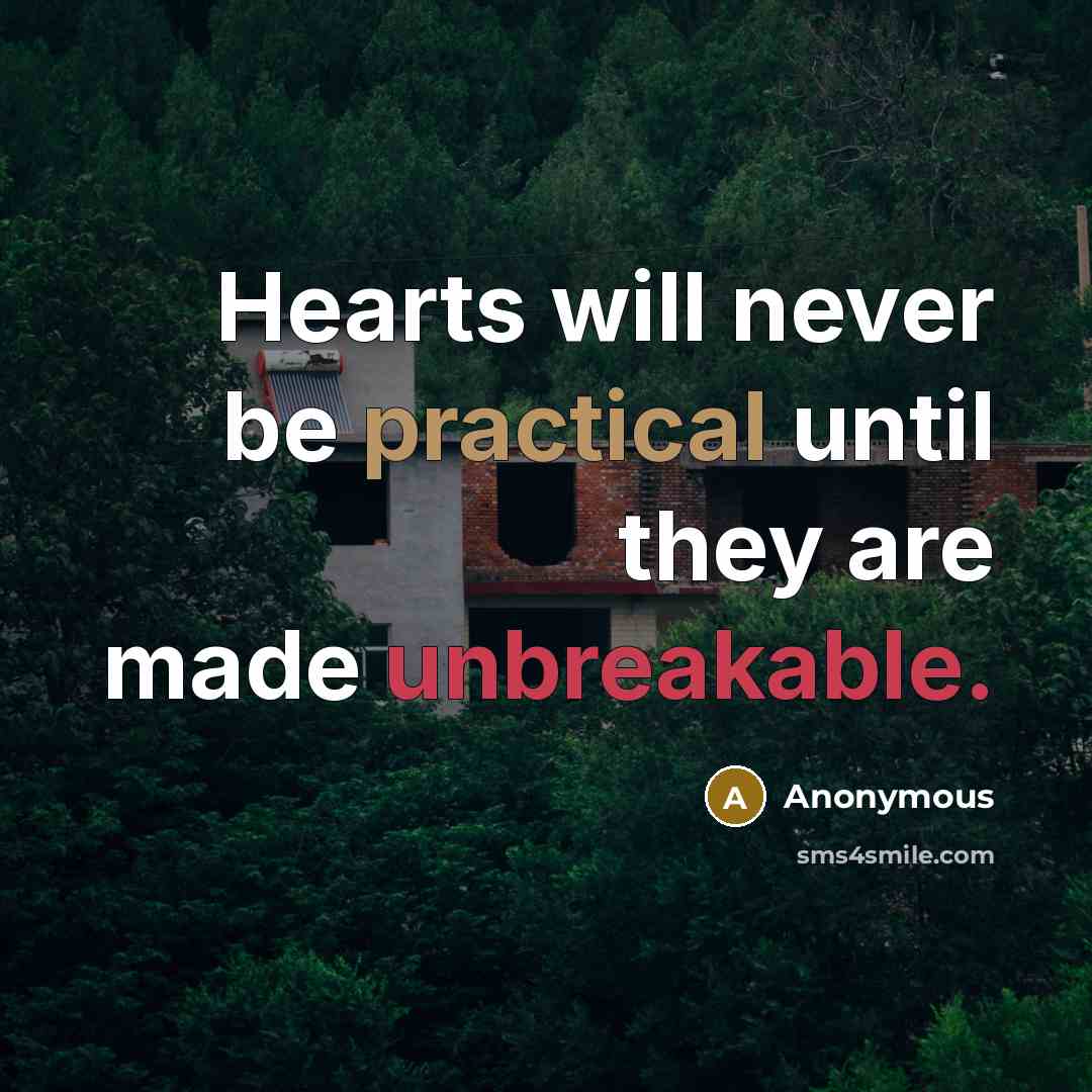 “Hearts will never be practical until they are made unbreakable.” quote by Anonymous