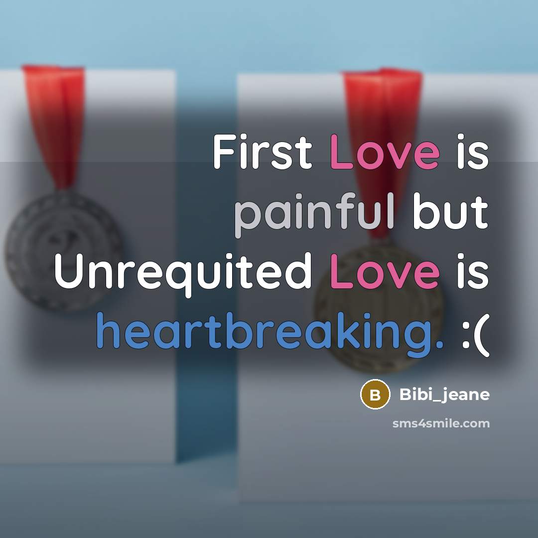 “First Love is painful but Unrequited Love is heartbreaking. :(” quote by Bibi_jeane