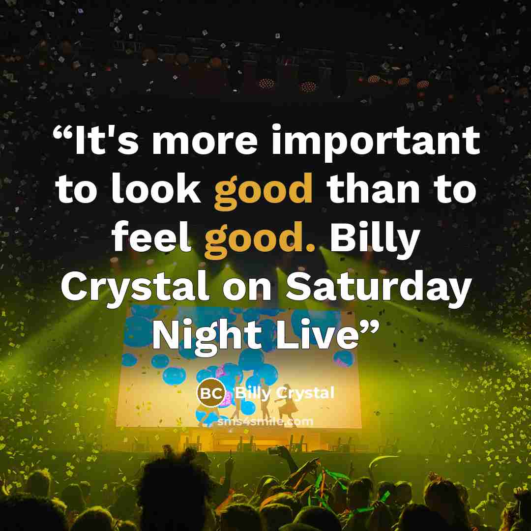 “It's more important to look good than to feel good. Billy Crystal on Saturday Night Live” quote by Billy Crystal