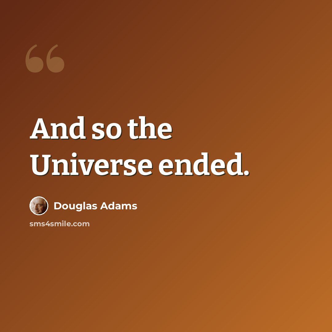 “And so the Universe ended.” quote by Douglas Adams