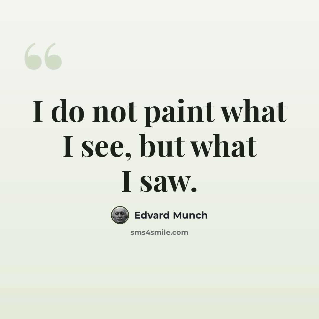 “I do not paint what I see, but what I saw.” quote by Edvard Munch