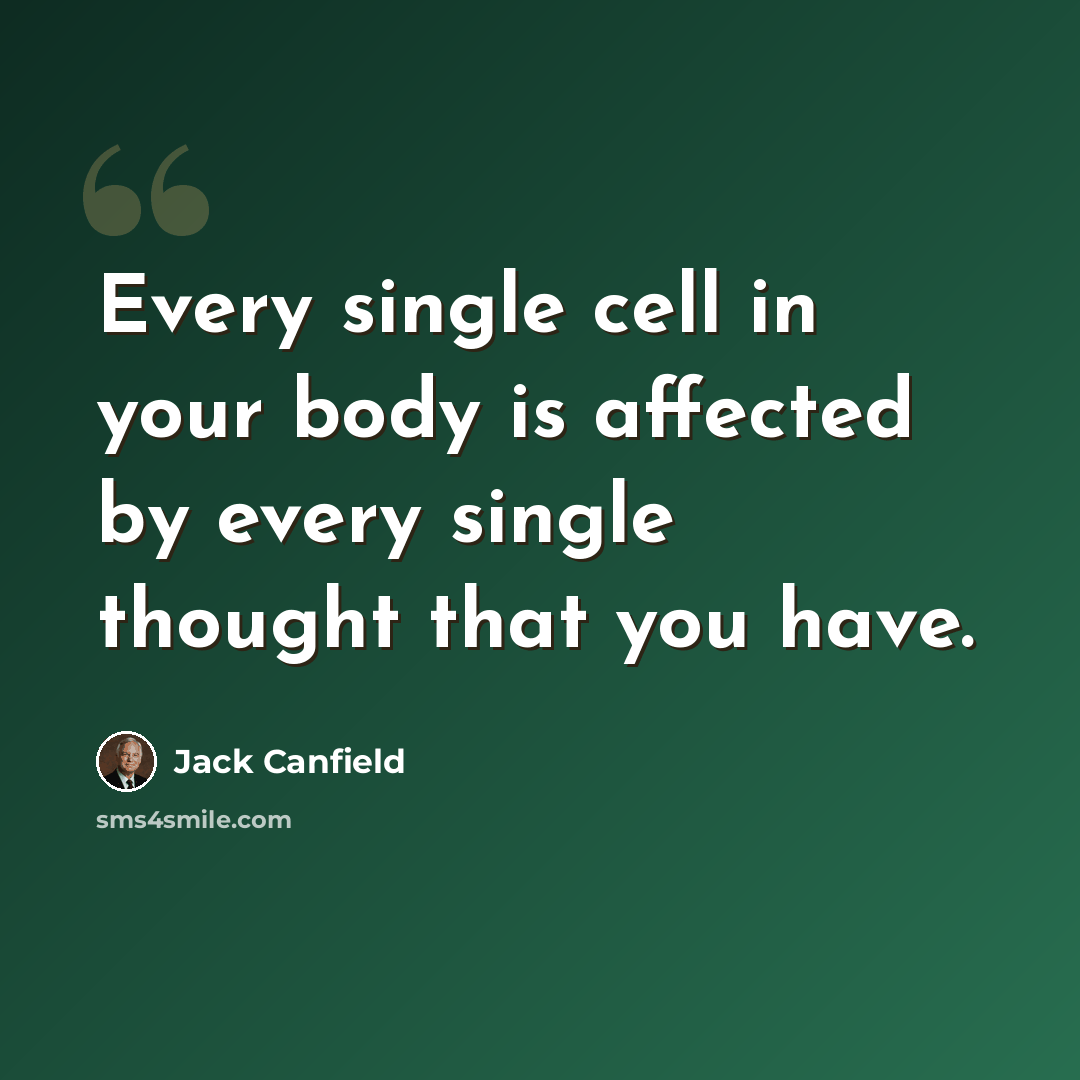 “Every single cell in your body is affected by every single thought that you have.” quote by Jack Canfield