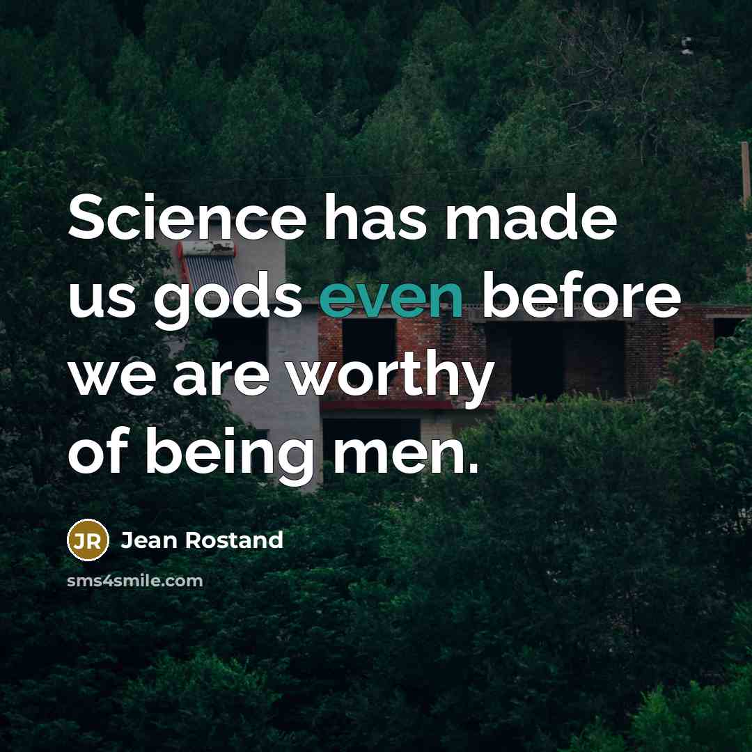 “Science has made us gods even before we are worthy of being men.” quote by Jean Rostand