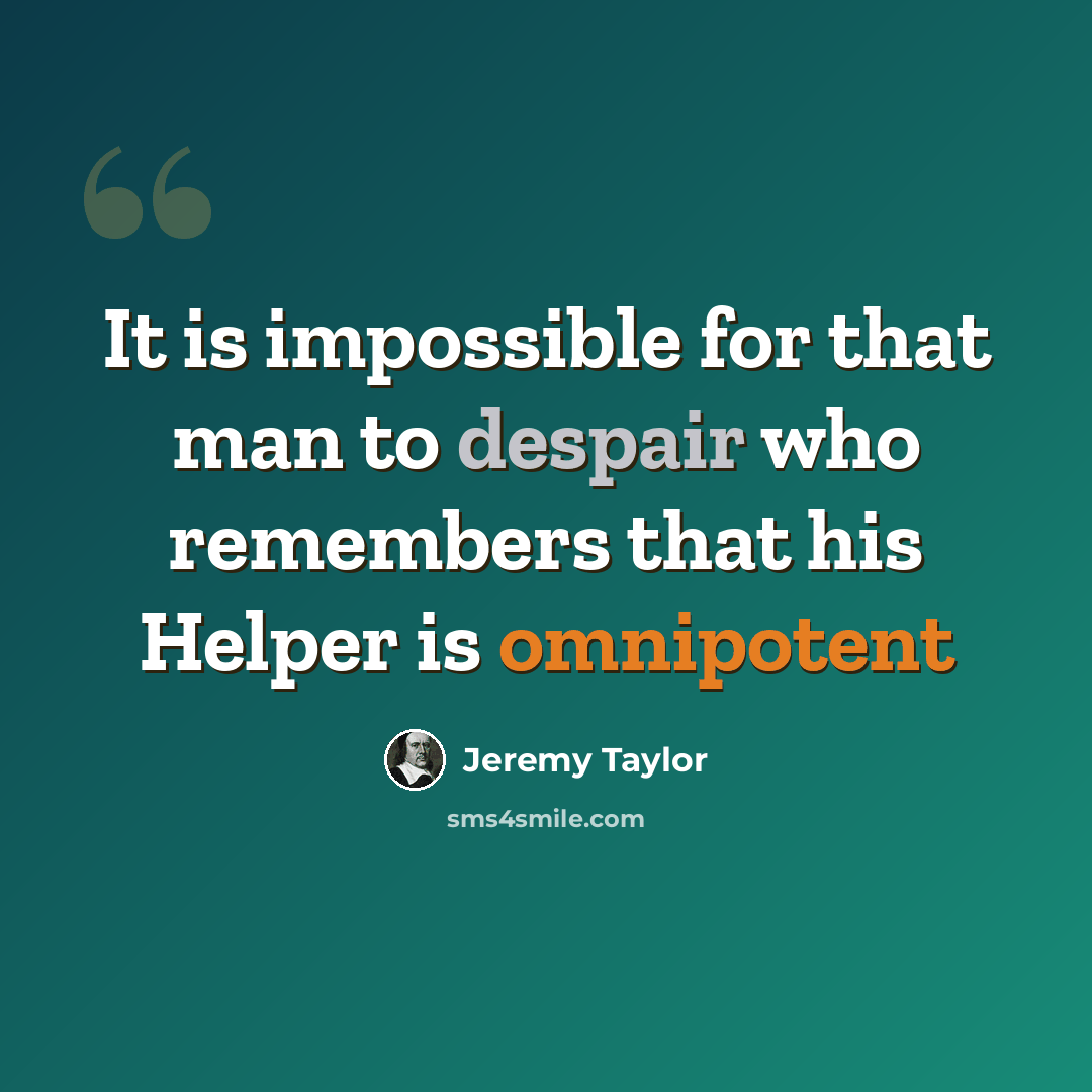 “It is impossible for that man to despair who remembers that his Helper is omnipotent” quote by Jeremy Taylor