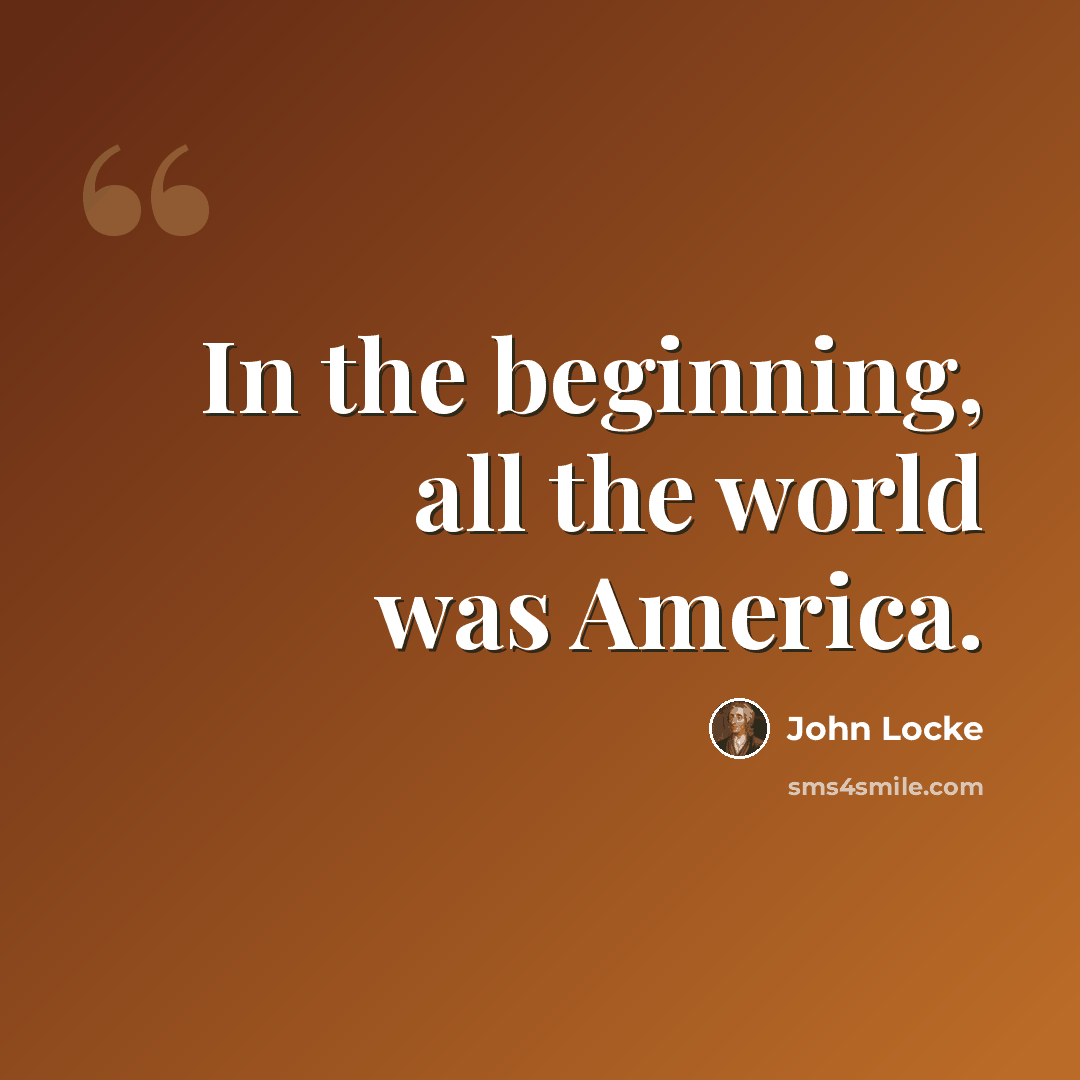 “In the beginning, all the world was America.” quote by John Locke