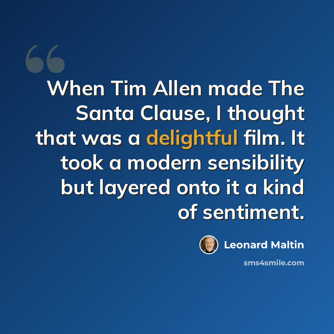 “When Tim Allen made The Santa Clause, I thought that was a delightful film. It took a modern sensibility but layered onto it a kind of sentiment.” quote by Leonard Maltin