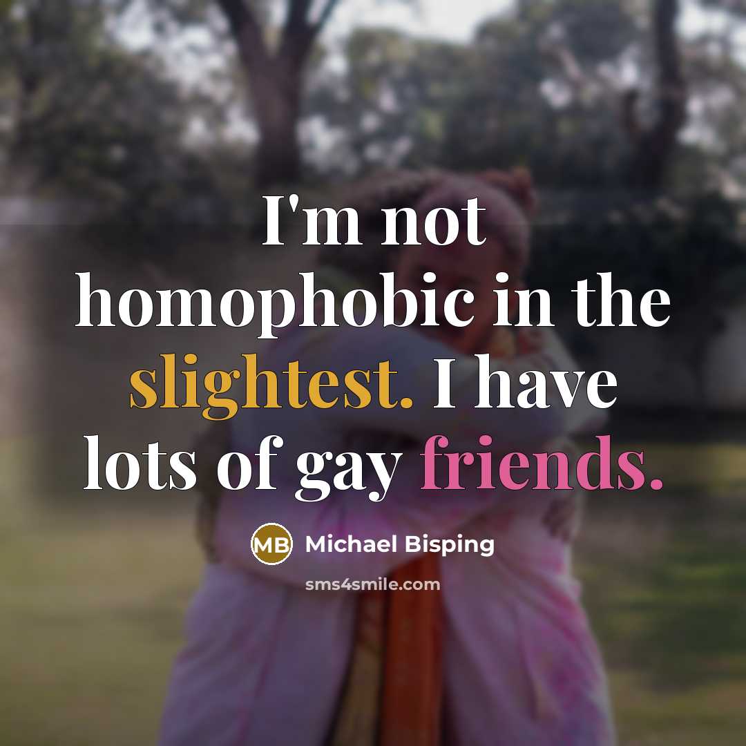 “I'm not homophobic in the slightest. I have lots of gay friends.” quote by Michael Bisping