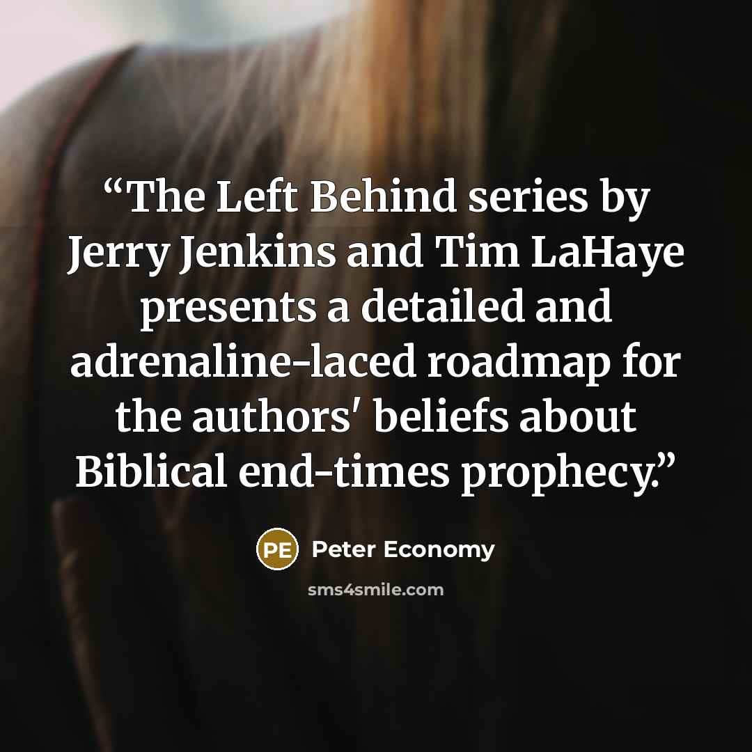 “The Left Behind series by Jerry Jenkins and Tim LaHaye presents a detailed and adrenaline-laced roadmap for the authors' beliefs about Biblical end-times prophecy.” quote by Peter Economy