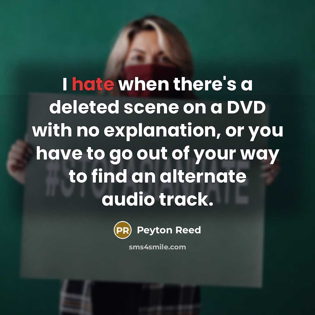 “I hate when there's a deleted scene on a DVD with no explanation, or you have to go out of your way to find an alternate audio track.” quote by Peyton Reed