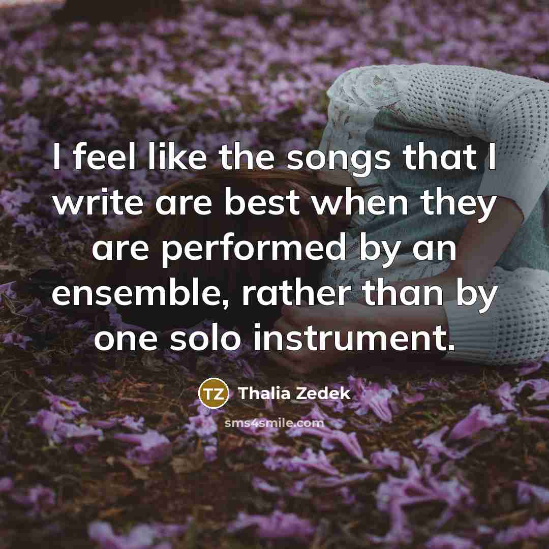“I feel like the songs that I write are best when they are performed by an ensemble, rather than by one solo instrument.” quote by Thalia Zedek