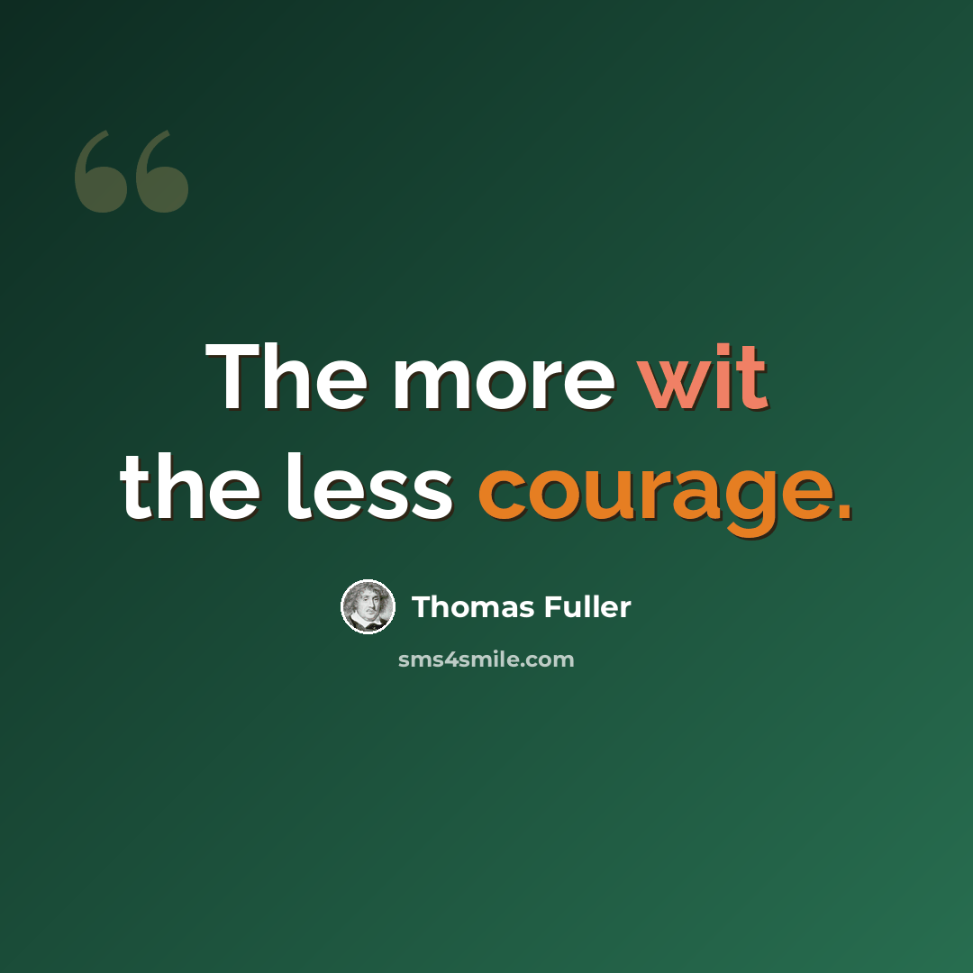 “The more wit the less courage.” quote by Thomas Fuller