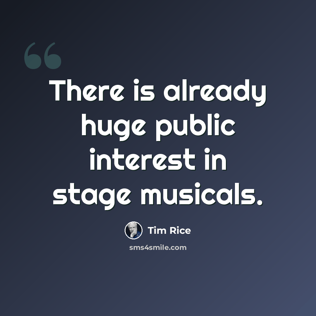 “There is already huge public interest in stage musicals.” quote by Tim Rice