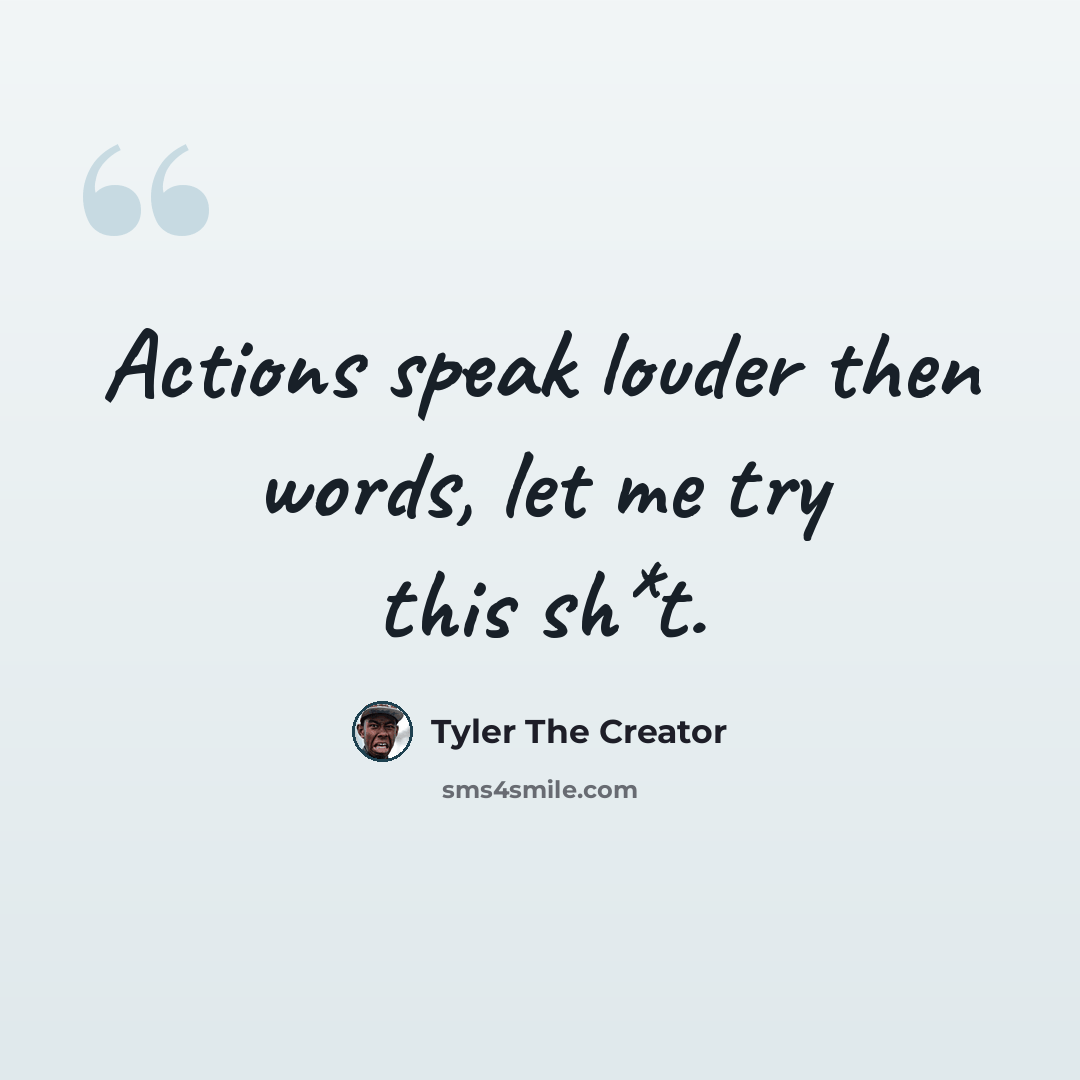 “Actions speak louder then words, let me try this sh*t.” quote by Tyler The Creator