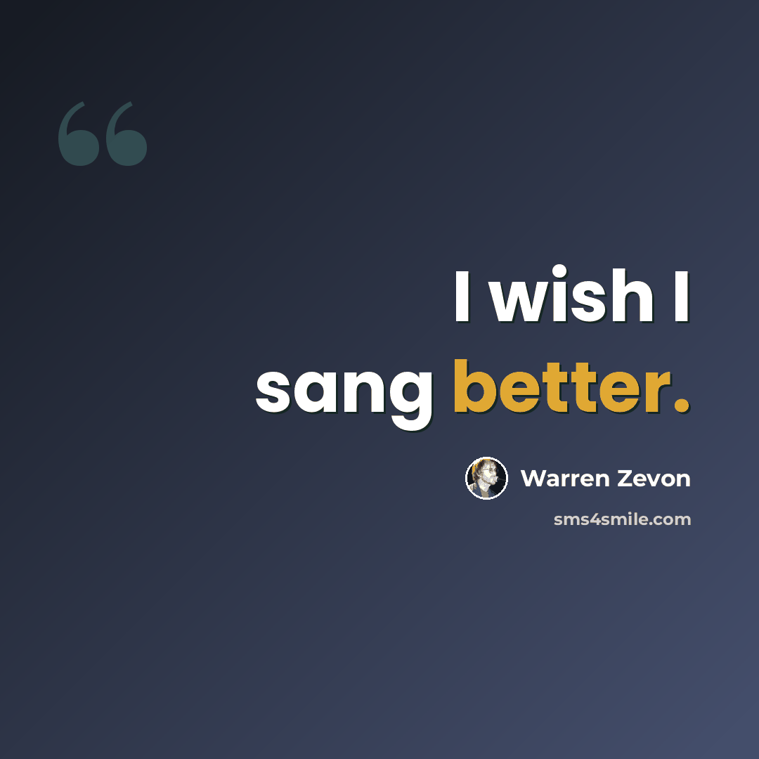 “I wish I sang better.” quote by Warren Zevon