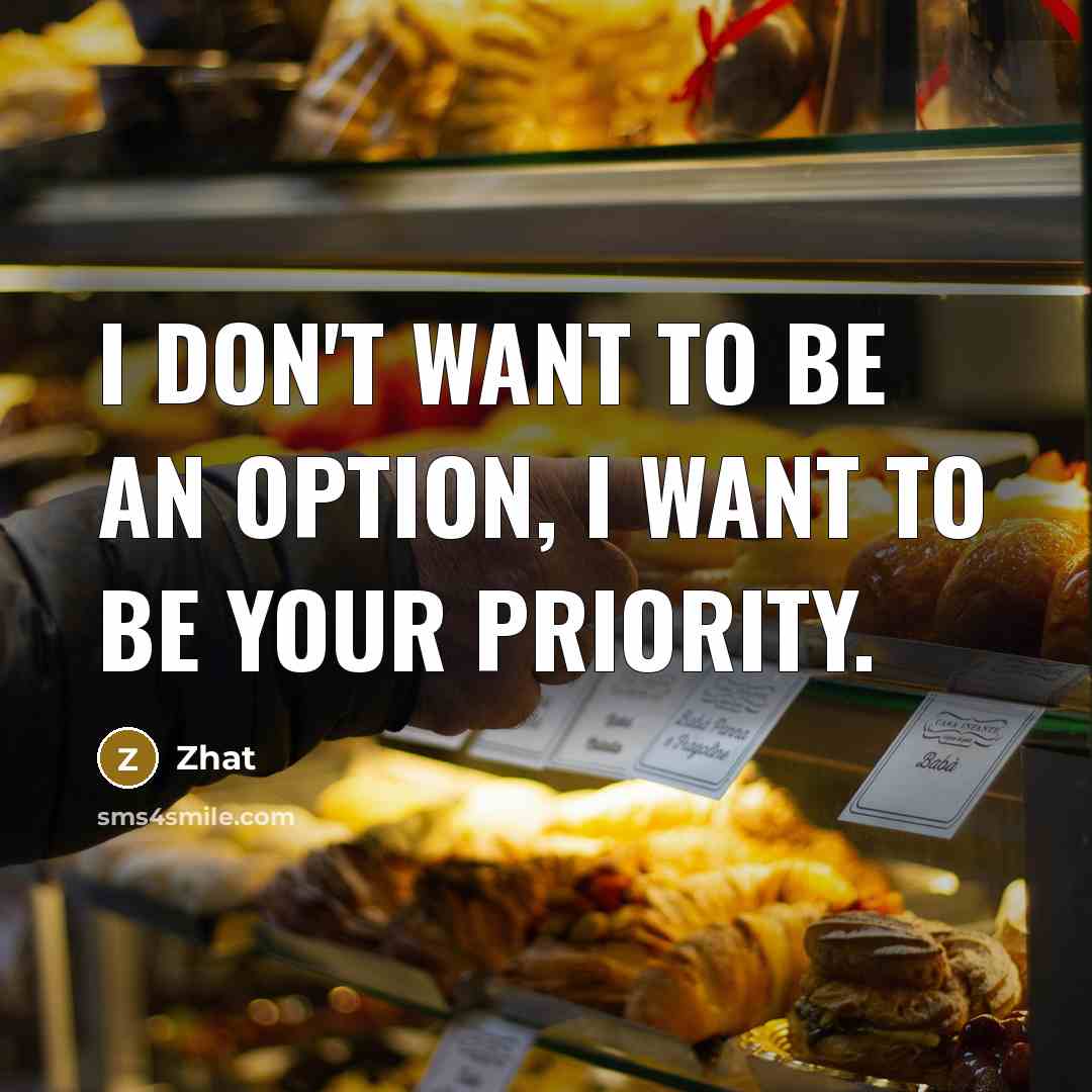 “I don't want to be an option, I want to be your priority.” quote by Zhat