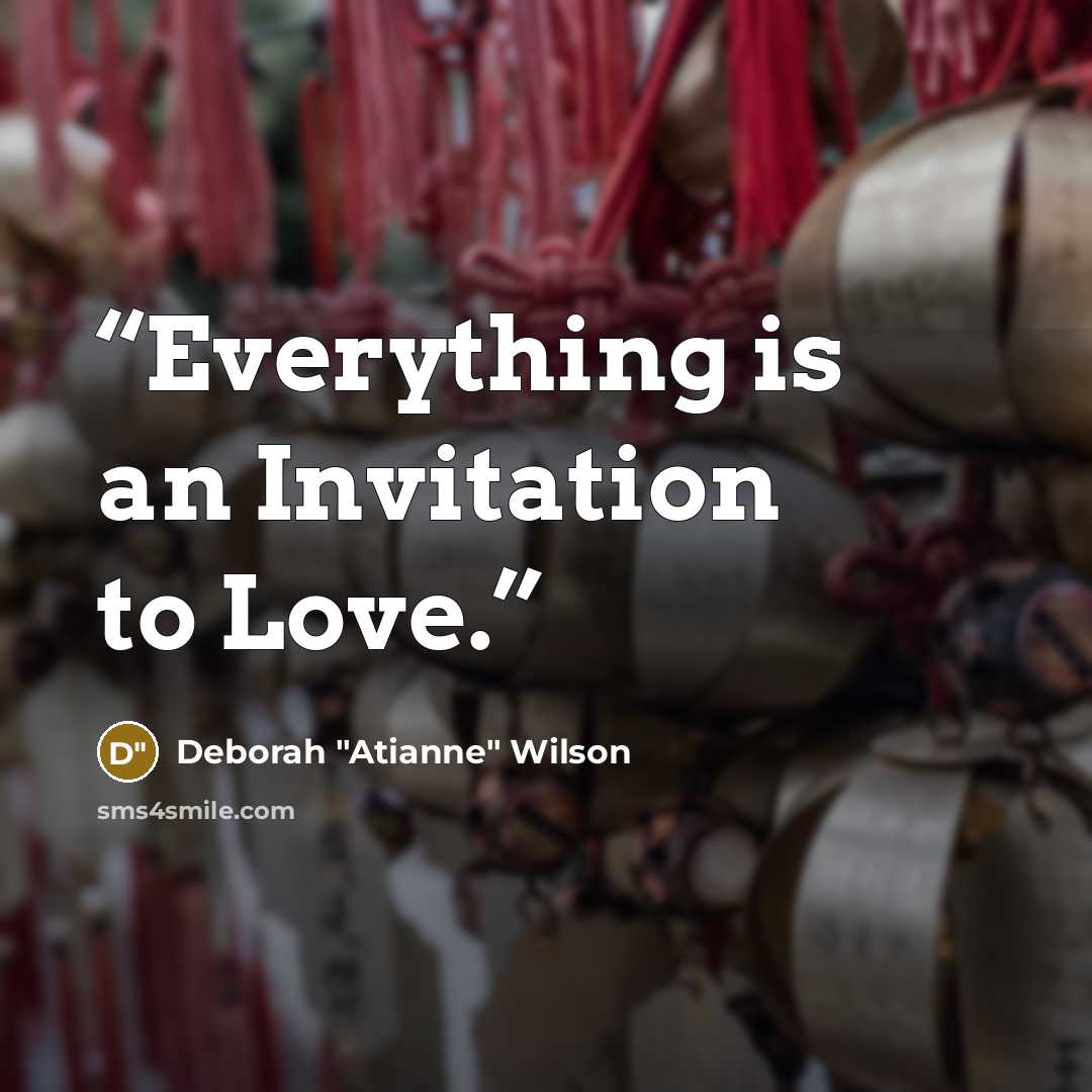 “Everything is an Invitation to Love.” quote by Deborah "Atianne" Wilson