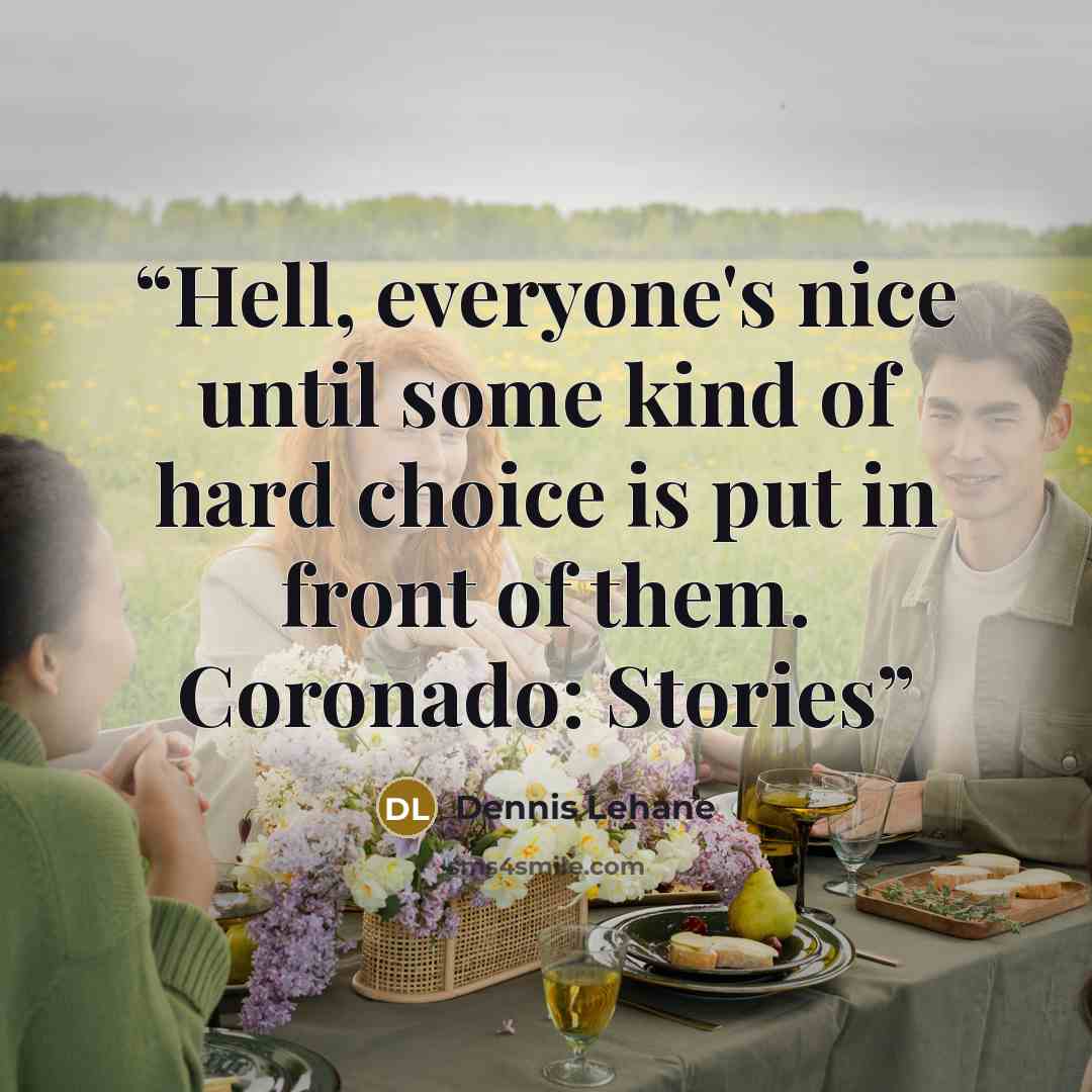 “Hell, everyone's nice until some kind of hard choice is put in front of them. Coronado: Stories” quote by Dennis Lehane