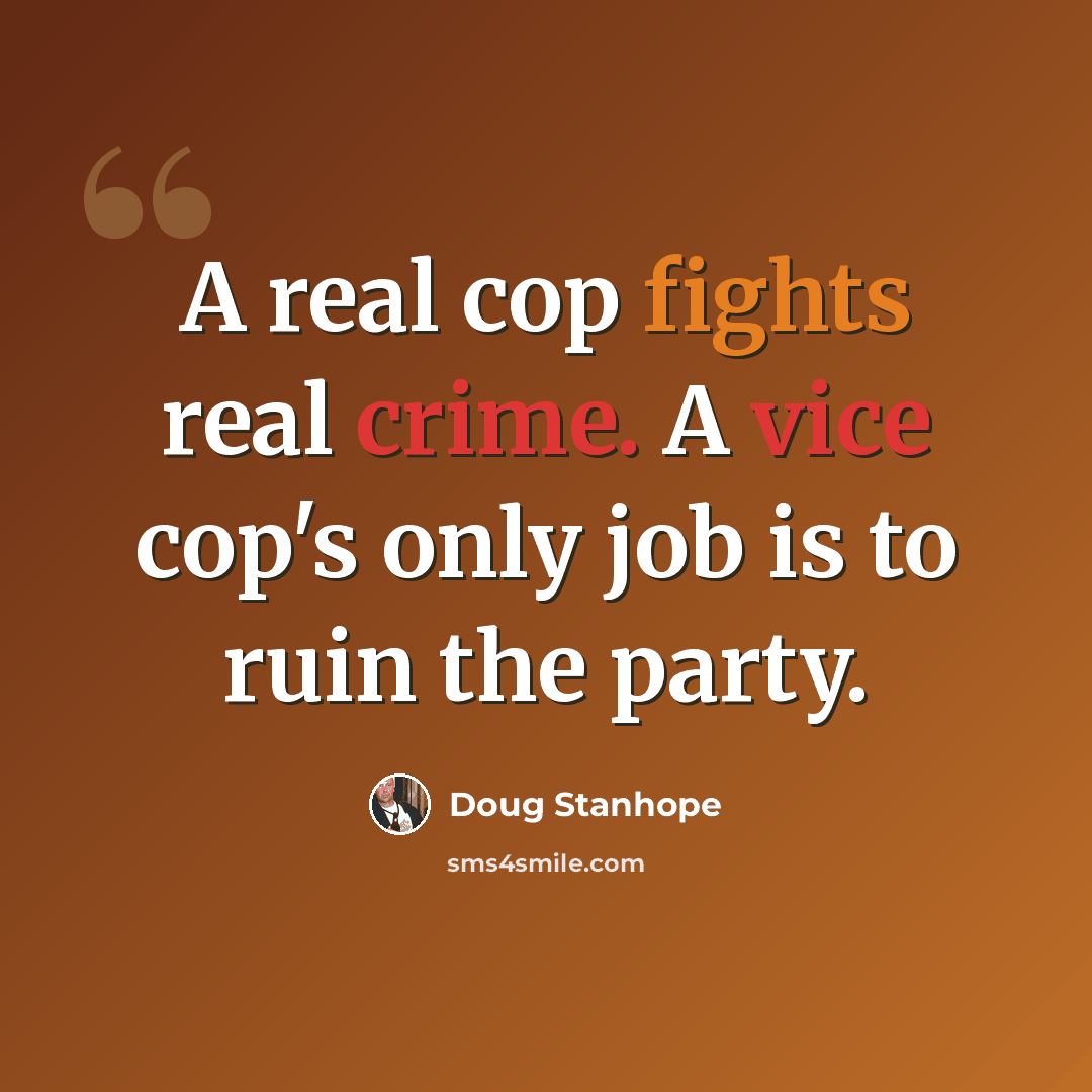 “A real cop fights real crime. A vice cop's only job is to ruin the party.” quote by Doug Stanhope
