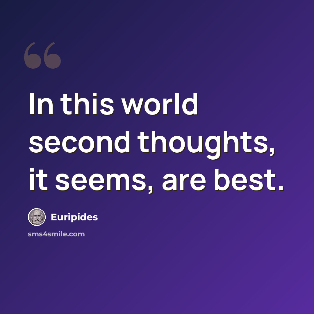 “In this world second thoughts, it seems, are best.” quote by Euripides