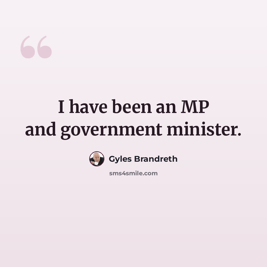 “I have been an MP and government minister.” quote by Gyles Brandreth