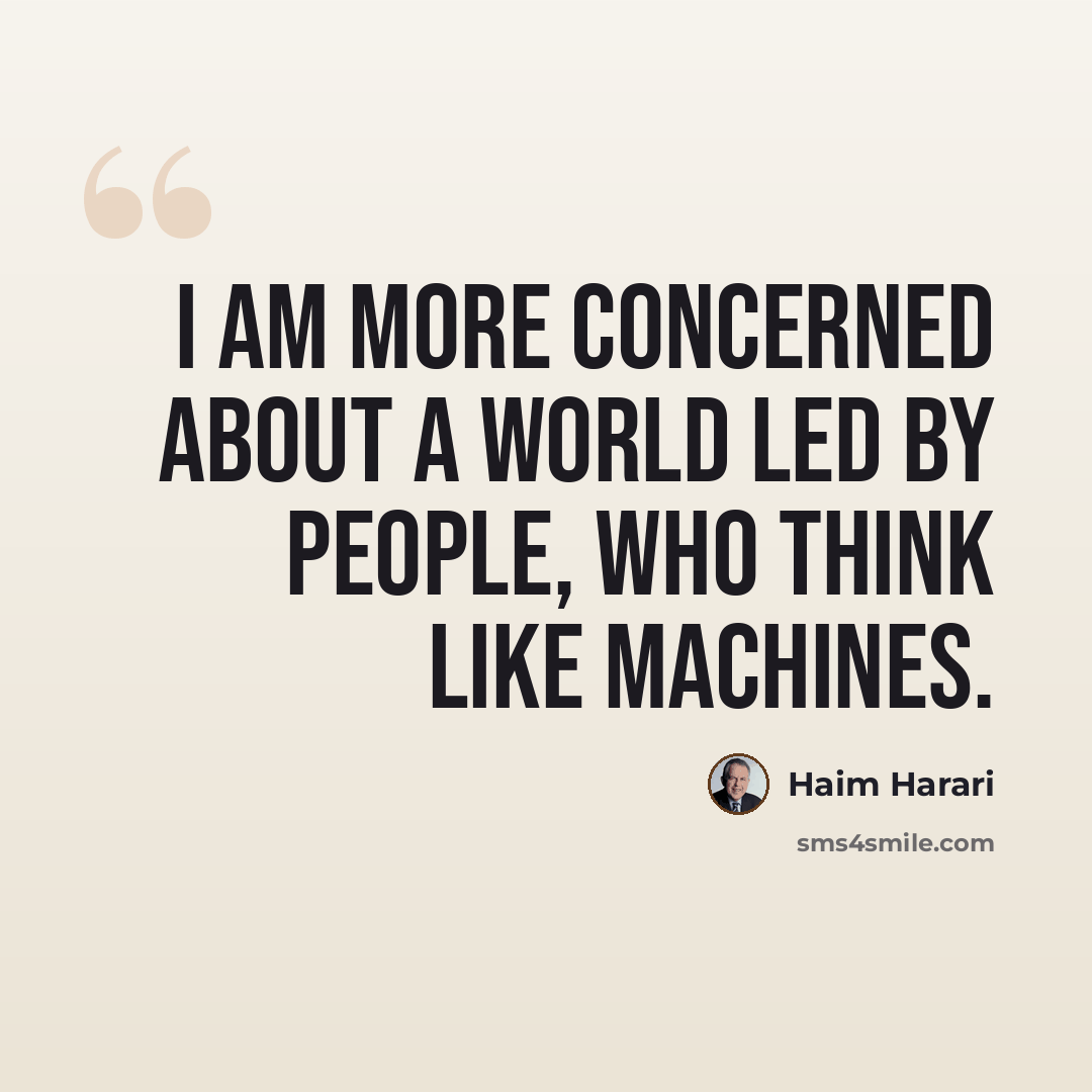 “I am more concerned about a world led by people, who think like machines.” quote by Haim Harari