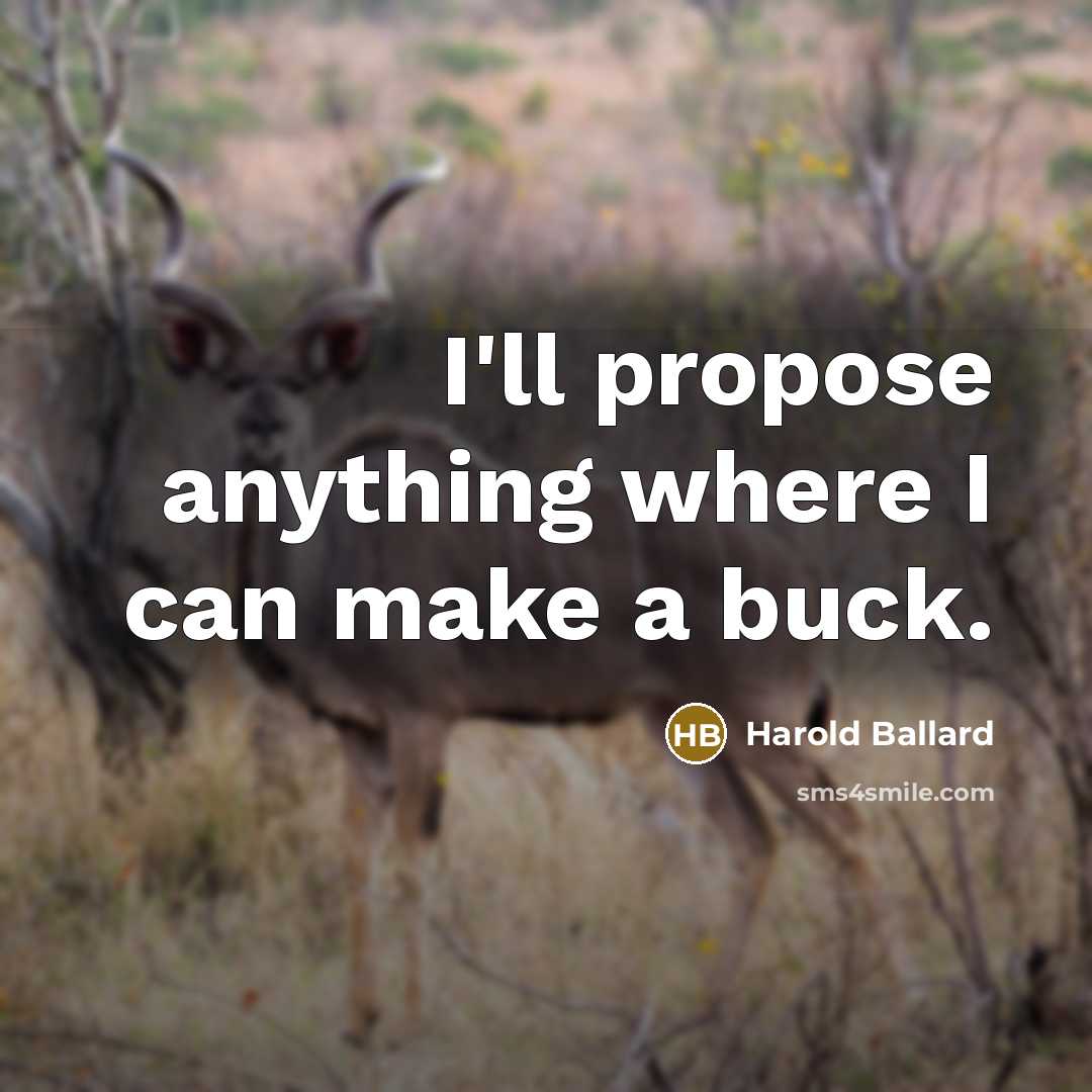 “I'll propose anything where I can make a buck.” quote by Harold Ballard