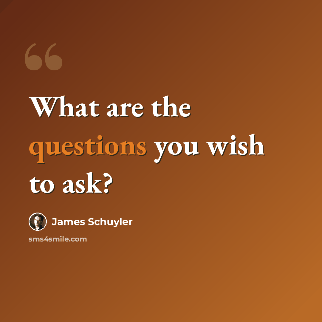 “What are the questions you wish to ask?” quote by James Schuyler