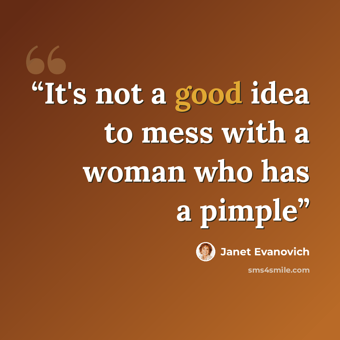 “It's not a good idea to mess with a woman who has a pimple” quote by Janet Evanovich
