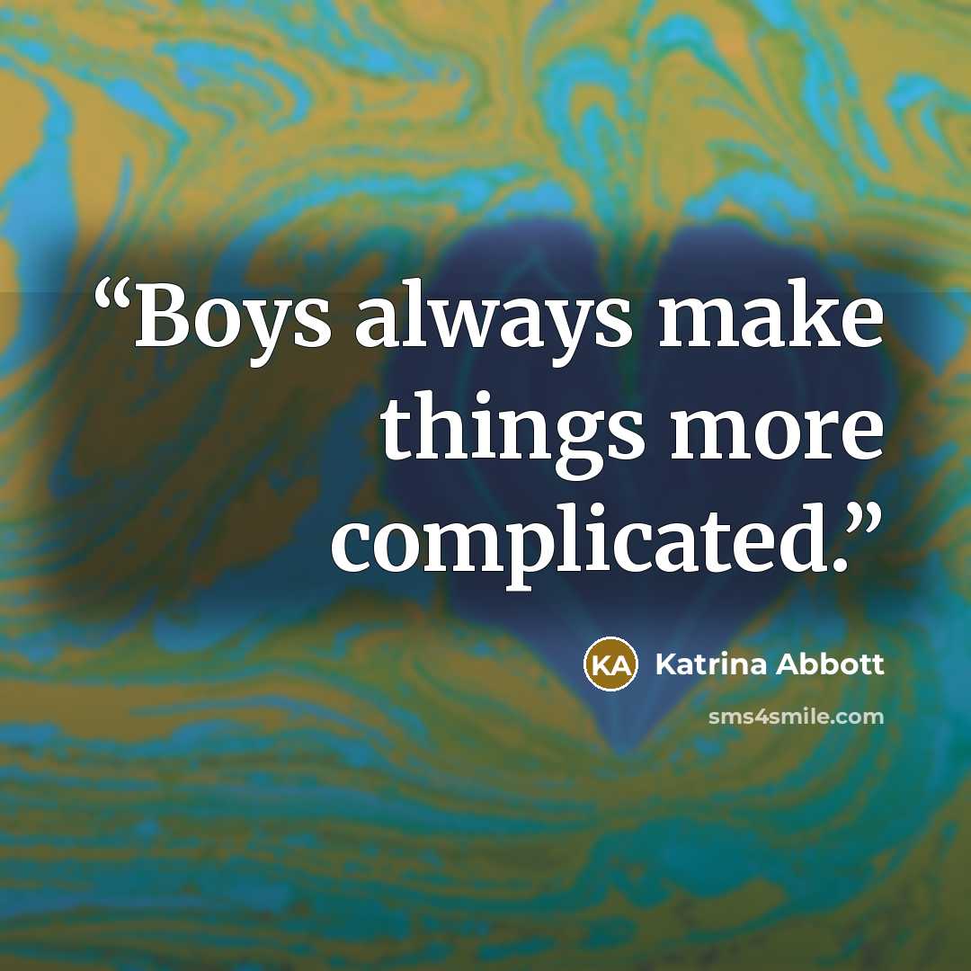 “Boys always make things more complicated.” quote by Katrina Abbott