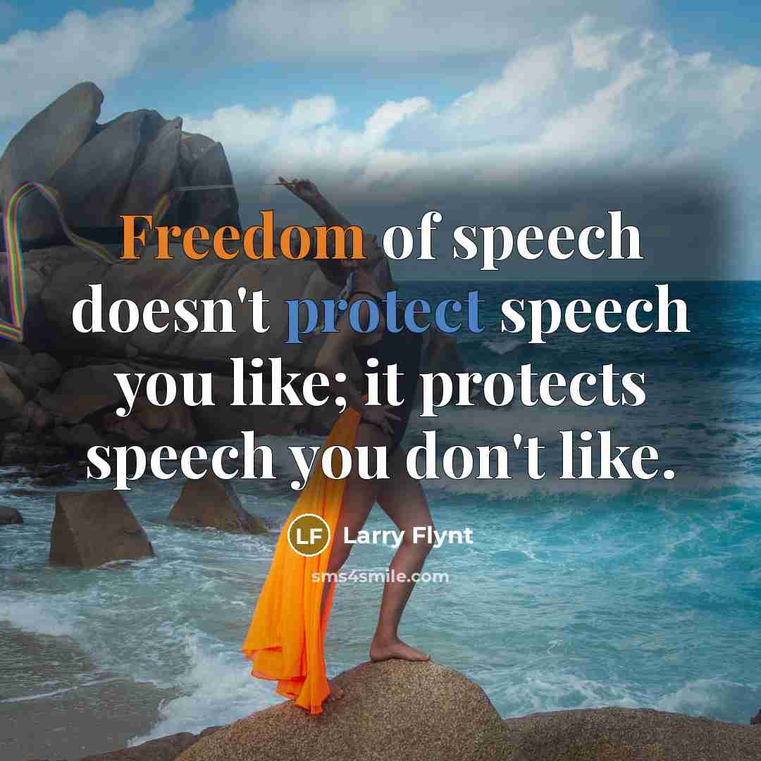 “Freedom of speech doesn't protect speech you like; it protects speech you don't like.” quote by Larry Flynt