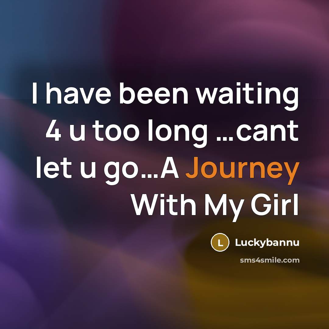 “I have been waiting 4 u too long …cant let u go…A Journey With My Girl” quote by Luckybannu