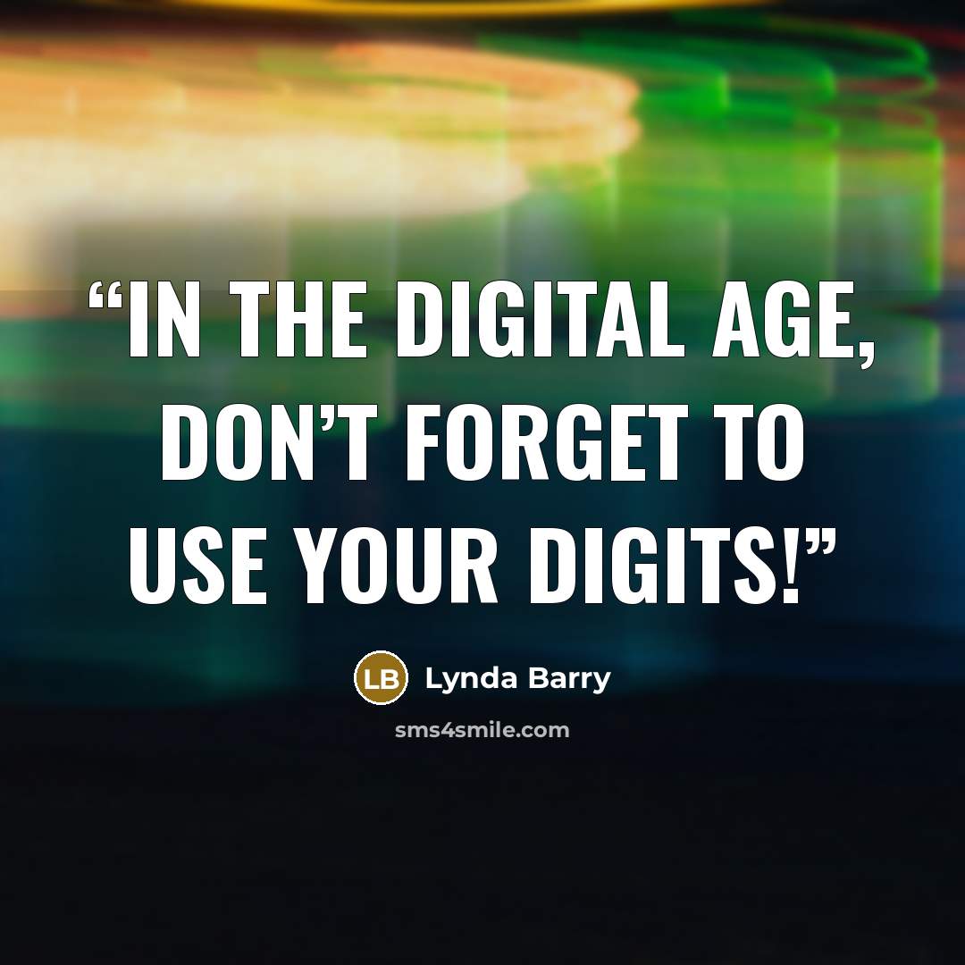“In the digital age, don’t forget to use your digits!” quote by Lynda Barry