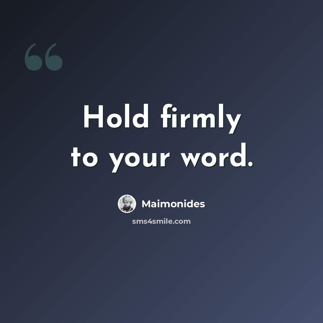“Hold firmly to your word.” quote by Maimonides