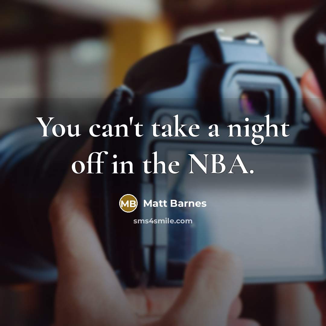“You can't take a night off in the NBA.” quote by Matt Barnes