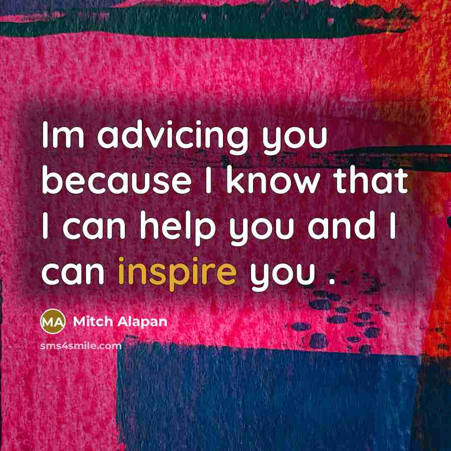 “Im advicing you because I know that I can help you and I can inspire you .” quote by Mitch Alapan