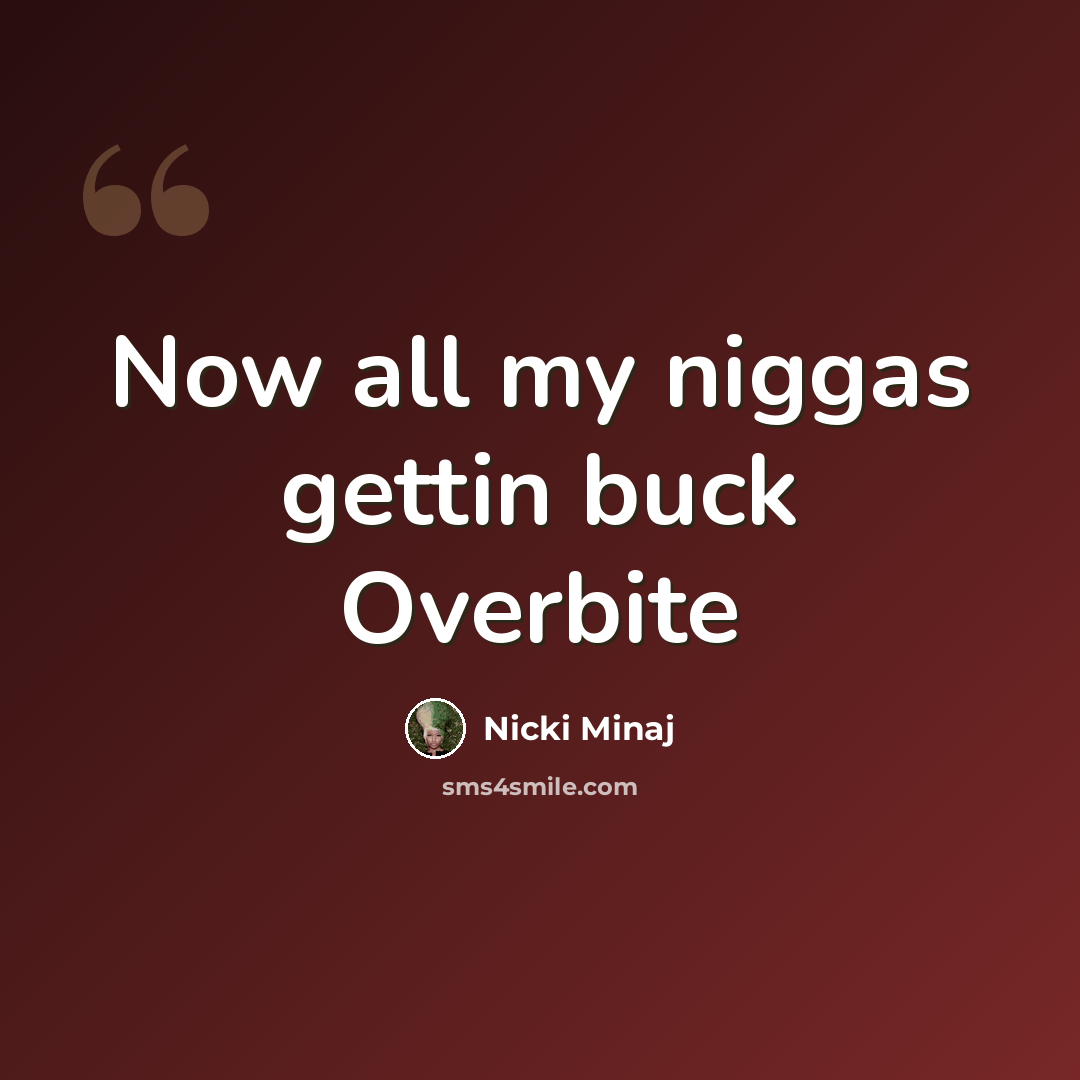 “Now all my niggas gettin buck Overbite” quote by Nicki Minaj