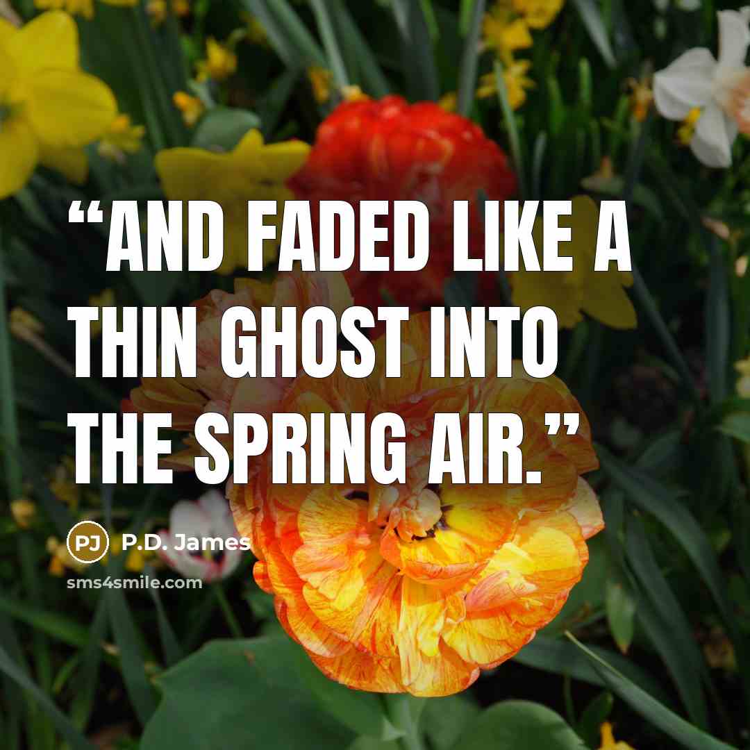“and faded like a thin ghost into the spring air.” quote by P.D. James
