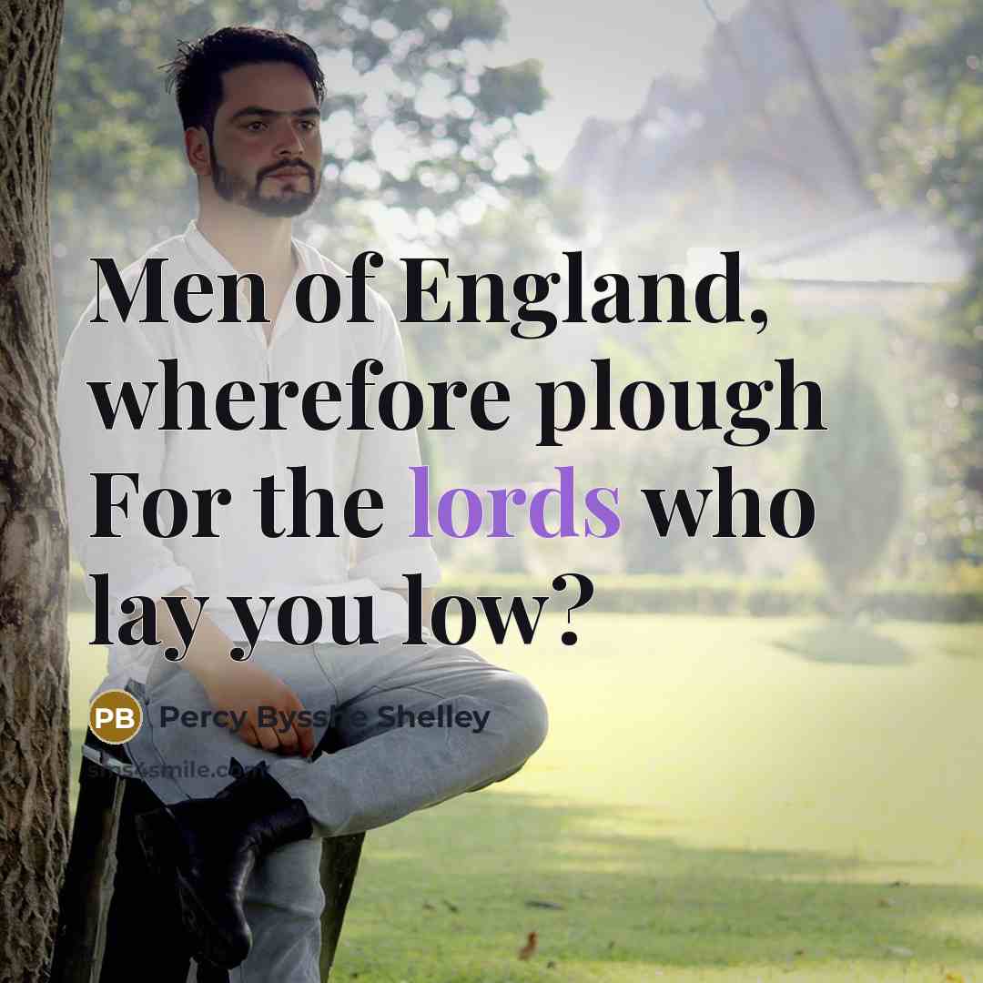 “Men of England, wherefore plough For the lords who lay you low?” quote by Percy Bysshe Shelley
