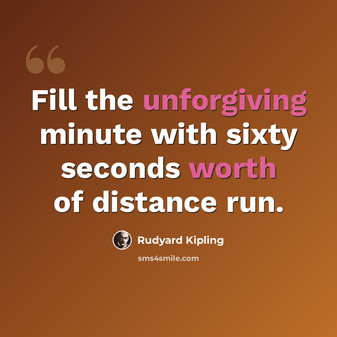 “Fill the unforgiving minute with sixty seconds worth of distance run.” quote by Rudyard Kipling
