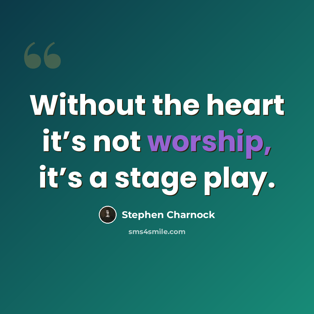 “Without the heart it’s not worship, it’s a stage play.” quote by Stephen Charnock