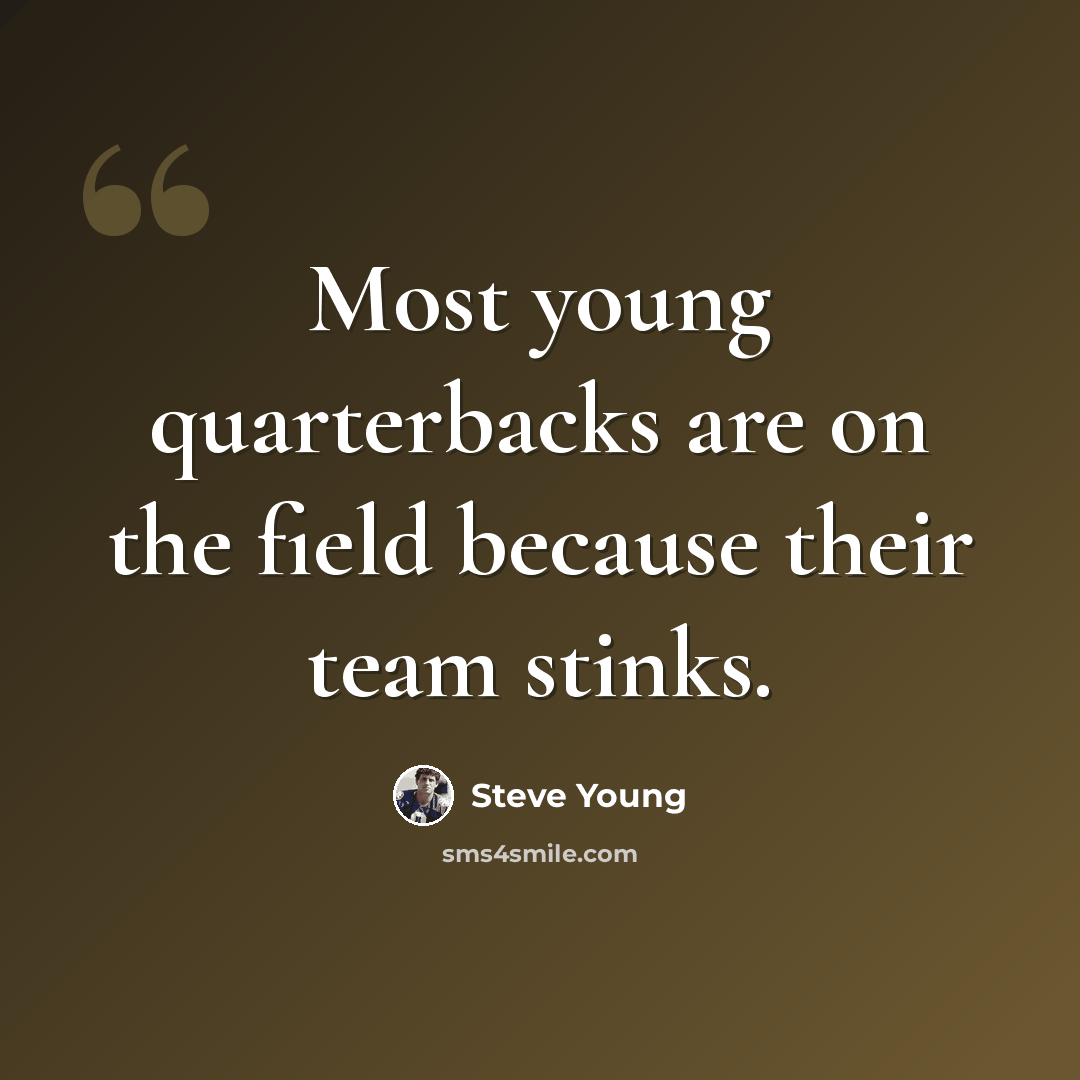 “Most young quarterbacks are on the field because their team stinks.” quote by Steve Young