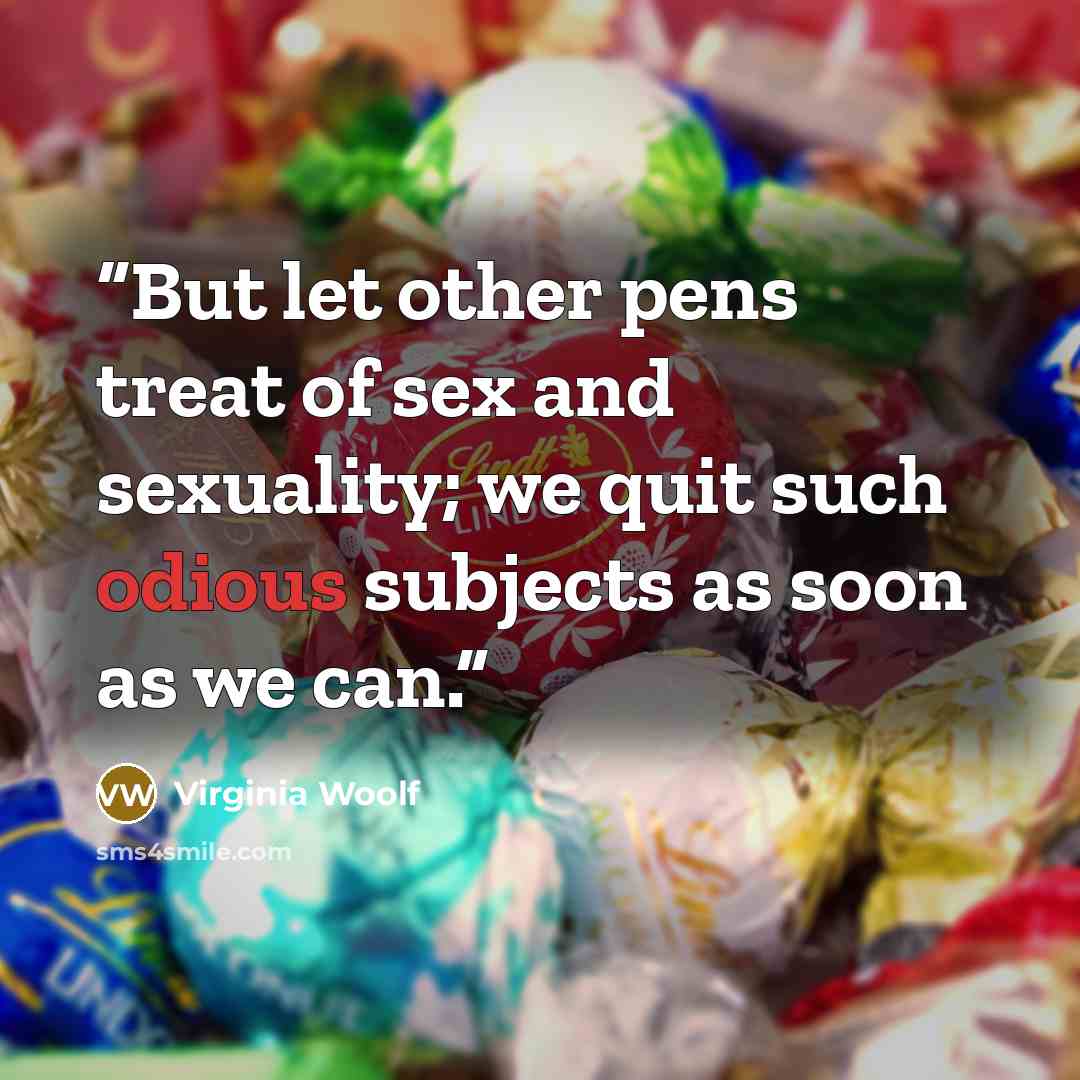 “But let other pens treat of sex and sexuality; we quit such odious subjects as soon as we can.” quote by Virginia Woolf