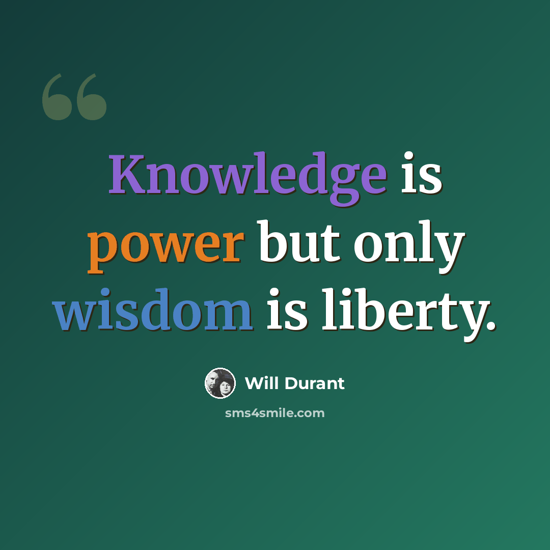 “Knowledge is power but only wisdom is liberty.” quote by Will Durant
