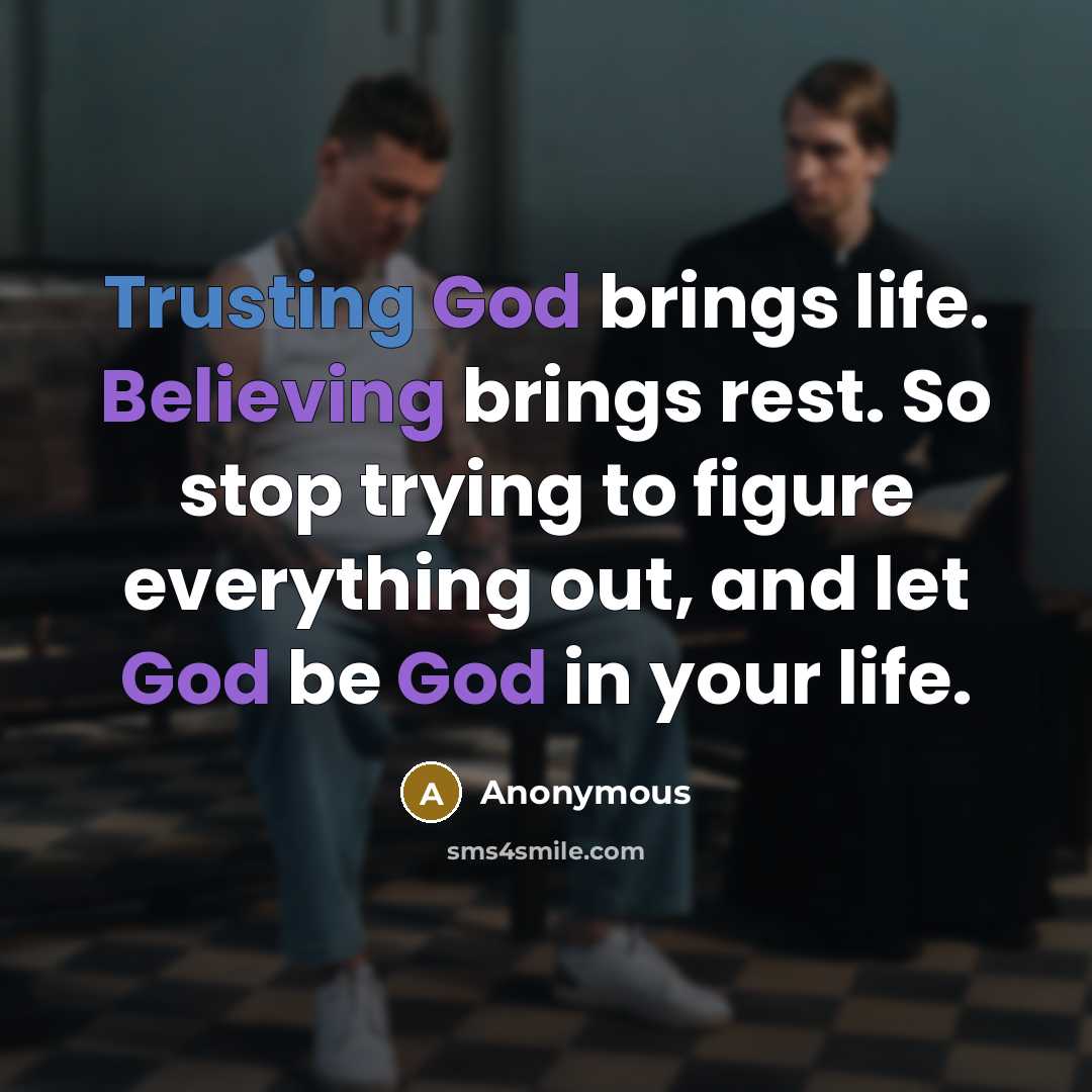 “Trusting God brings life. Believing brings rest. So stop trying to figure everything out, and let God be God in your life.” quote by Anonymous