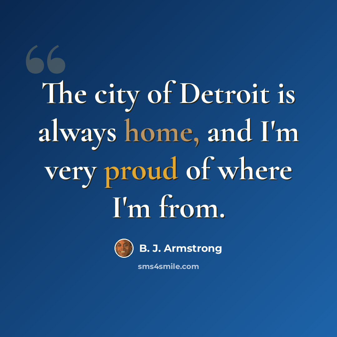 “The city of Detroit is always home, and I'm very proud of where I'm from.” quote by B. J. Armstrong