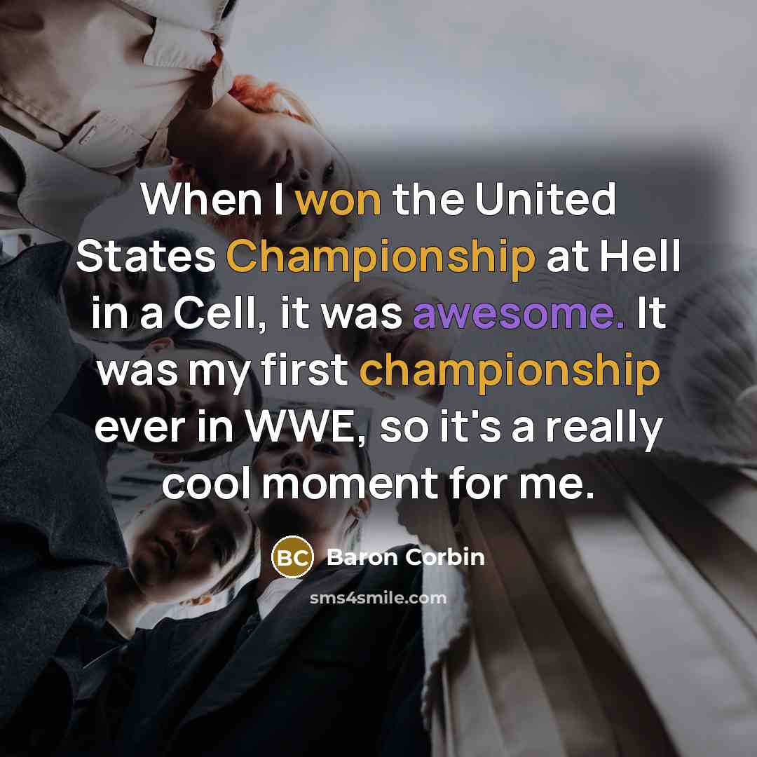 “When I won the United States Championship at Hell in a Cell, it was awesome. It was my first championship ever in WWE, so it's a really cool moment for me.” quote by Baron Corbin