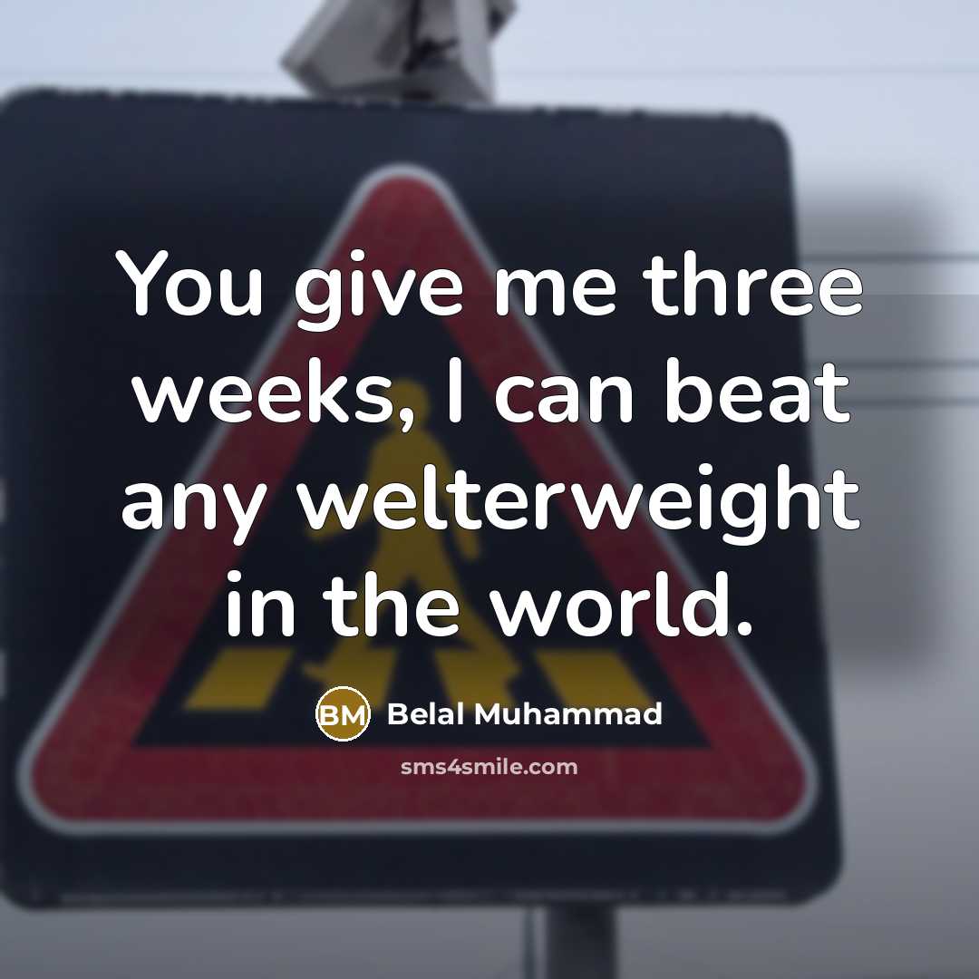“You give me three weeks, I can beat any welterweight in the world.” quote by Belal Muhammad